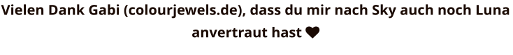 Vielen Dank Gabi (colourjewels.de), dass du mir nach Sky auch noch Luna anvertraut hast 